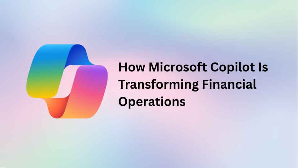How Microsoft Copilot Is Transforming Financial Operations